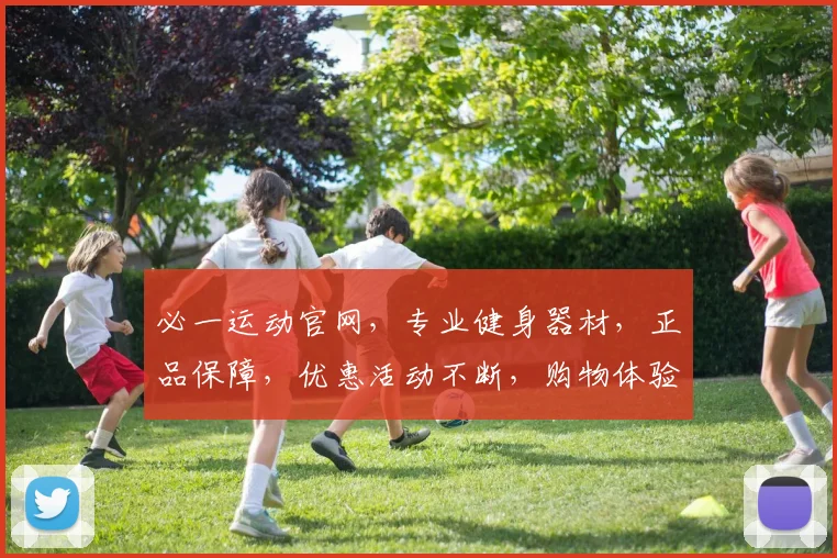必一运动官网，专业健身器材，正品保障，优惠活动不断，购物体验一流，三重惊喜等你来