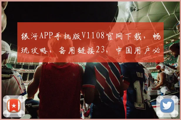 银河APP手机版V1108官网下载，畅玩攻略，备用链接23，中国用户必备