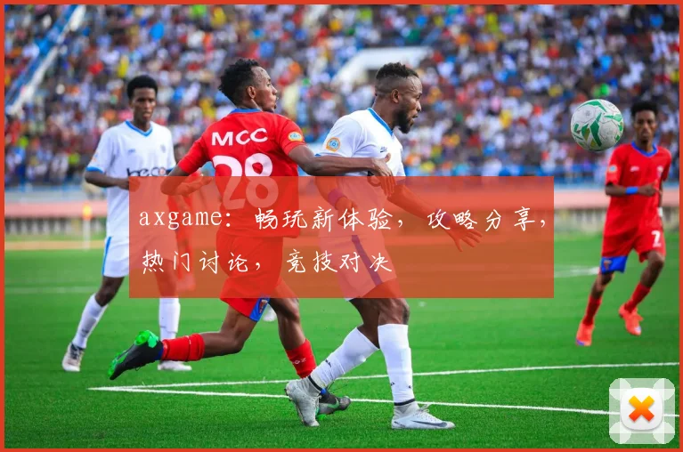 axgame：畅玩新体验，攻略分享，热门讨论，竞技对决